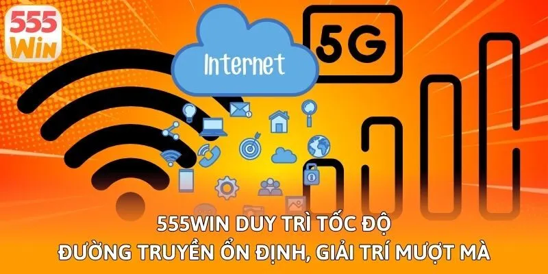 555win duy trì tốc độ đường truyền ổn định, giải trí mượt mà
