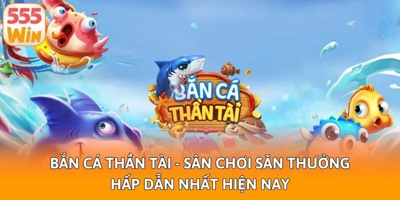 Bắn Cá Thần Tài - Sân Chơi Săn Thưởng Hấp Dẫn Nhất Hiện Nay