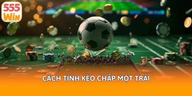 Cách tính kèo chấp một trái