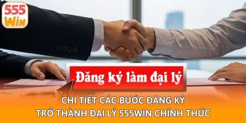Chi tiết các bước đăng ký trở thành đại lý 555win chính thức