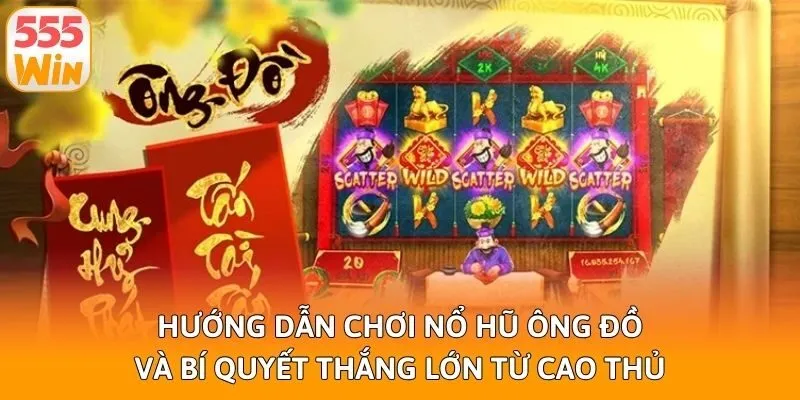 Hướng Dẫn Chơi Nổ Hũ Ông Đồ Và Bí Quyết Thắng Lớn Từ Cao Thủ