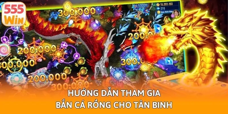 Hướng dẫn tham gia bắn cá rồng cho tân binh