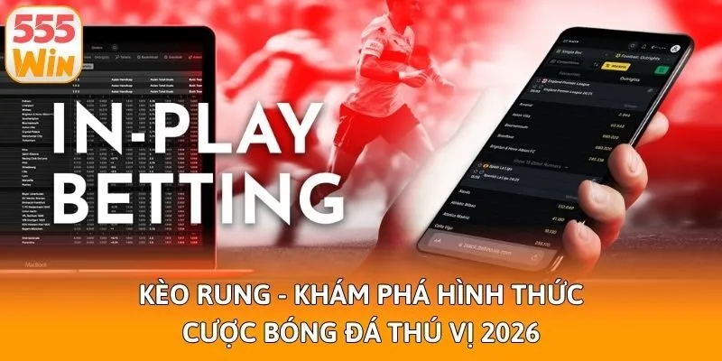 Kèo Rung - Khám Phá Hình Thức Cược Bóng Đá Thú Vị 2026