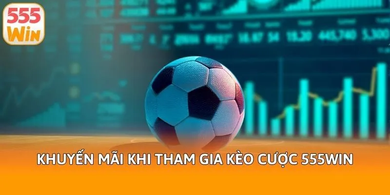 Khuyến mãi khi tham gia kèo cược 555win