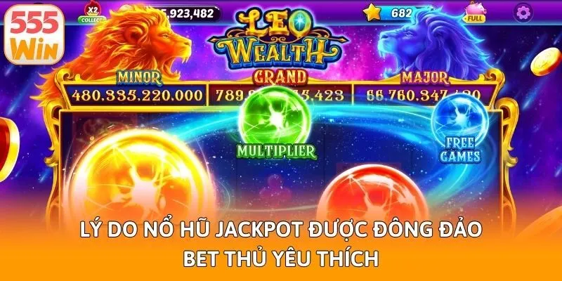 Lý do nổ hũ Jackpot được đông đảo bet thủ yêu thích