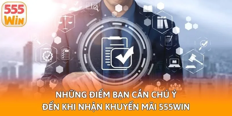 Những điểm bạn cần chú ý đến khi nhận khuyến mãi 555win