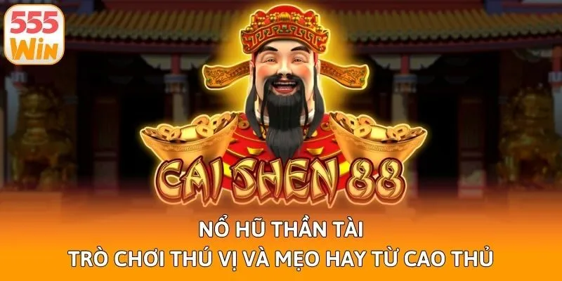 Nổ Hũ Thần Tài - Trò Chơi Thú Vị Và Mẹo Hay Từ Cao Thủ