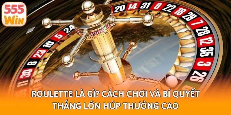 Roulette Là Gì? Cách Chơi Và Bí Quyết Thắng Lớn Húp Thưởng Cao