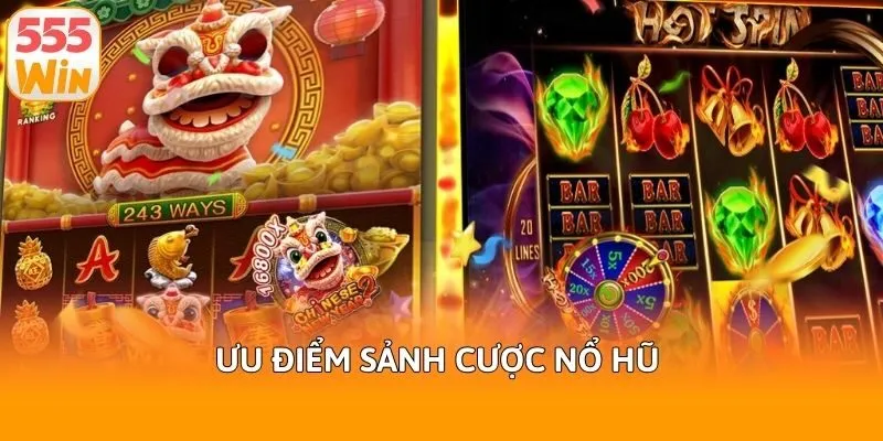 Ưu điểm sảnh cược nổ hũ 